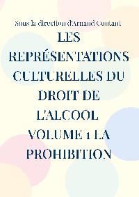 Première de couverture de Les représentations culturelles du droit de l'alcool volume 1 la prohibition