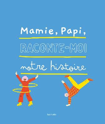 Nouveautés Éditeurs - Accueil - Papi, mamie, raconte-moi notre histoire -  Hachette Livre - Département Pratique - Collectif