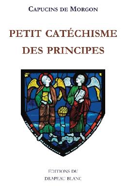 Nouveautés Éditeurs - Accueil - Petit catéchisme des principes - Éditions  Le Drapeau blanc - Capucins de Morgon
